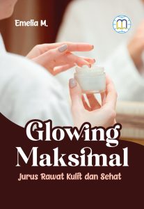 Glowing Maksimal : Jurus Rawat Kulit dan Sehat