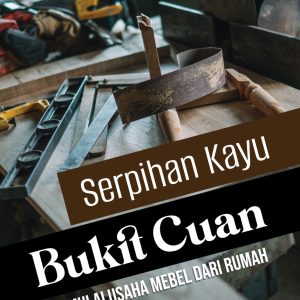 Serpihan Kayu, Bukit Cuan : Memulai Usaha Mebel dari Rumah