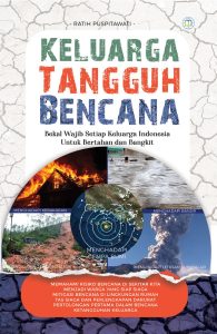 Keluarga Tangguh Bencana : Bekal Wajib Setiap Keluarga Indonesia Untuk Bertahan dan Bangkit