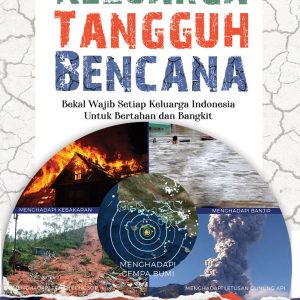 Keluarga Tangguh Bencana : Bekal Wajib Setiap Keluarga Indonesia Untuk Bertahan dan Bangkit